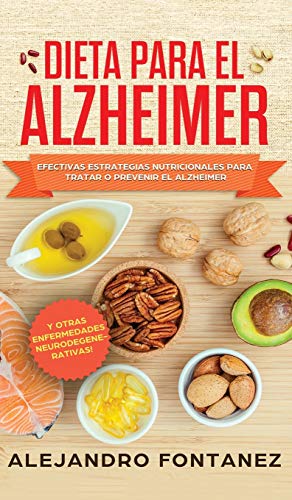 Dieta para Alzheimer: Efectivas Estrategias Nutricionales para Tratar o Prevenir el Alzheimer y otras Enfermedades Neurodegenerativas