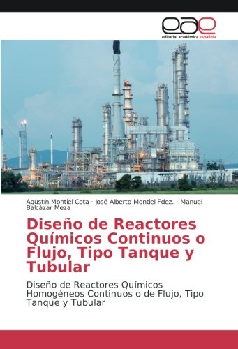 Diseño de Reactores Químicos Continuos o Flujo, Tipo Tanque y Tubular: Diseño de Reactores Químicos Homogéneos Continuos o de Flujo, Tipo Tanque y Tubular