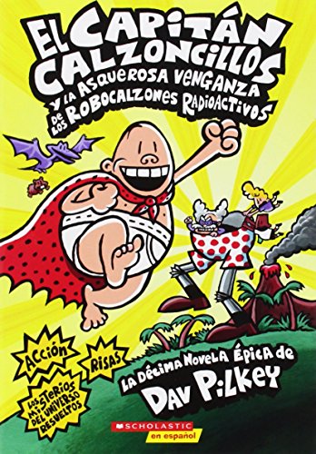 El Capitán Calzoncillos Y La Asquerosa Venganza de Los Robocalzones Radioactivos (Captain Underpants #10): (spanish Language Edition of Captain ... Robo-Boxers) (El Capitan Calzoncillos)