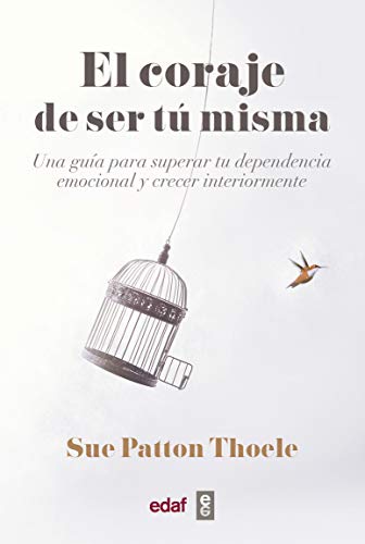 El coraje de ser tu misma. Una guía para superar tu dependencia emocional y crecer interiormente (Best Book)