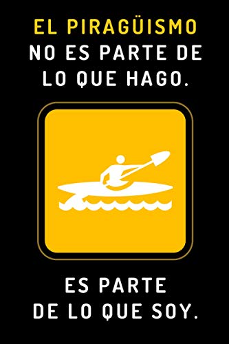 El Piragüismo No Es Parte De Lo Que Hago. Es Parte De Lo Que Soy: Cuaderno De Anotaciones Ideal Para Piragüistas - 120 Páginas