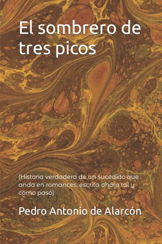 El sombrero de tres picos: (Historia verdadera de un sucedido que anda en romances, escrita ahora tal y como pasó)