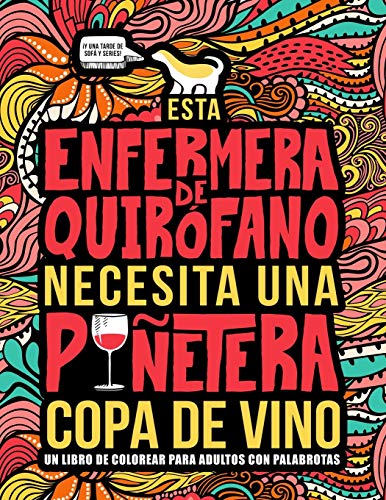 Esta enfermera de quirófano necesita una puñetera copa de vino: Un libro de colorear para adultos con palabrotas: Un libro antiestrés para enfermeras de quirófano e instrumentistas