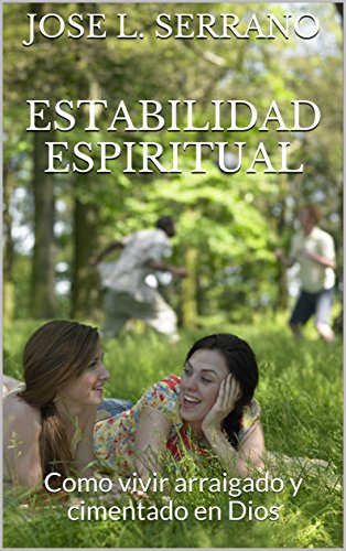 ESTABILIDAD ESPIRITUAL: Como vivir arraigado y cimentado en Dios