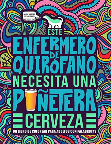 Este enfermero de quirófano necesita una puñetera cerveza: Un libro de colorear para adultos con palabrotas: Un libro antiestrés para enfermeros de quirófano e instrumentistas
