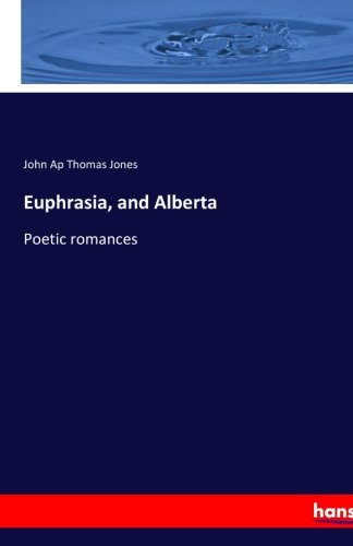 Euphrasia, and Alberta: Poetic romances