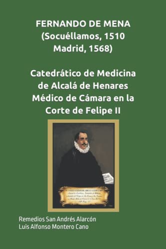 FERNANDO DE MENA (Socuéllamos,1510-Madrid,1568), Catedrático de Medicina de Alcalá de Henares, Médico de Cámara en la Corte de Felipe II