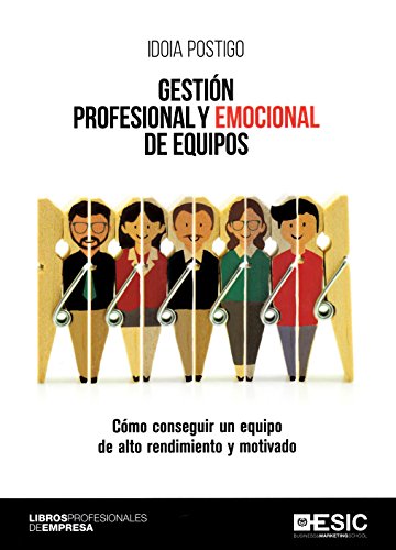 Gestión profesional y emocional de equipos.Cómo conseguir un equipo de alto rend: Cómo conseguir un equipo de alto rendimiento y motivado