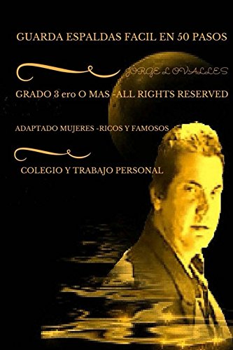 GUARDA ESPALDAS FACIL EN 50 PASOS POR JORGE l OVALLES (GUARDA ESPALDAS Y PROTECCION EJECUTIVA VIP --EN 50 PASOS nº 2)