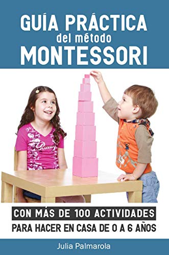 Guía práctica del Método Montessori: Con más de 100 actividades para hacer en casa de 0 a 6 años (Libros de Actividades Montessori en Casa y en Clase)
