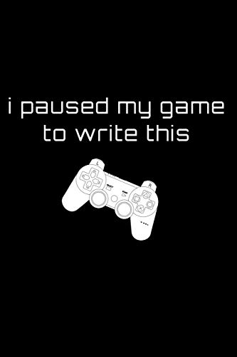 I Paused My Game To Write This: Funny Gamer Video Gaming Journal Handbook Notebook Diary 6x9 100 Page Game Player Funny Remote Control Design Gift