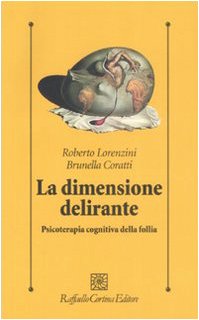 La dimensione delirante. Psicoterapia cognitiva della follia. Ediz. illustrata (Psicologia clinica e psicoterapia)
