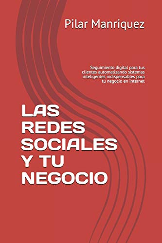 LAS REDES SOCIALES Y TU NEGOCIO: Seguimiento digital para tus clientes automatizando sistemas inteligentes indispensables para tu negocio en internet
