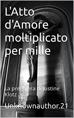 L'Atto d'Amore moltiplicato per mille : La preghiera di Justine Klotz (Italian Edition)