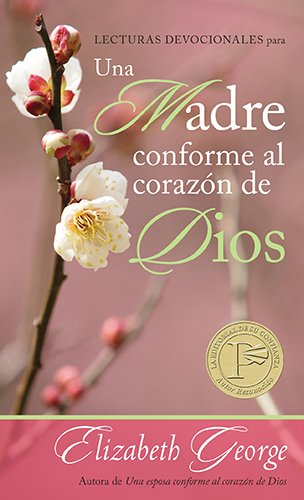 Lecturas Devocionales Para Una Madre Conforme Al Corazón de Dios = A Mom After God's Own Heart Devotional
