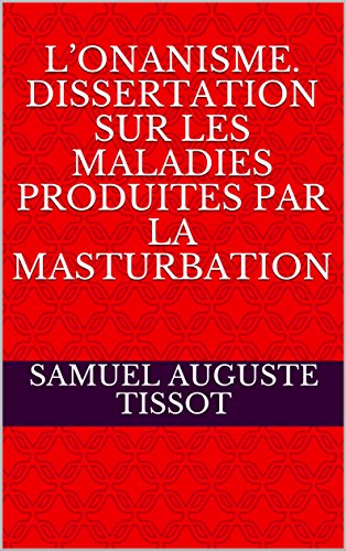 L’Onanisme. Dissertation sur les maladies produites par la masturbation (French Edition)