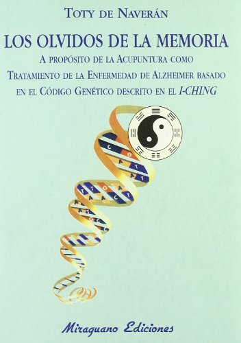 Los Olvidos de la Memoria. A propósito de la Acupuntura como tratamiento de la Enfermedad de Alzheimer basado en el Código Genético descrito en el I-Ching (Medicinas Blandas)