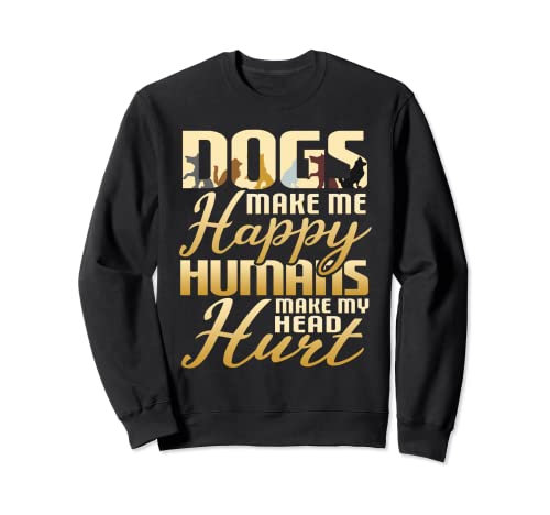 Los perros divertidos me hacen felices humanos hacen que me duela la cabeza Sudadera