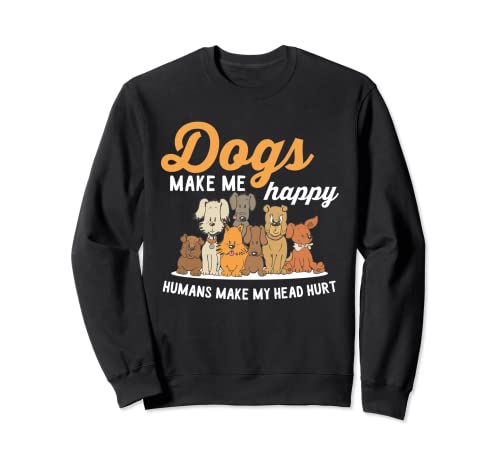 Los perros me hacen feliz a los humanos hacen que mi cabeza duele al dueño del perro Sudadera