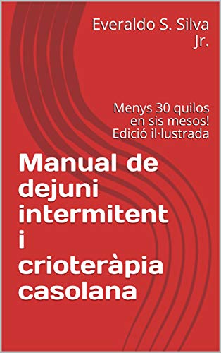Manual de dejuni intermitent i crioteràpia casolana : Menys 30 quilos en sis mesos! Edició il·lustrada (Catalan Edition)