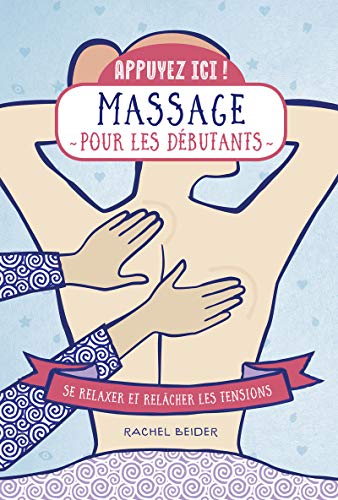 Massages pour les débutants: Se relaxer et relâcher les tensions (Appuyez ici !)