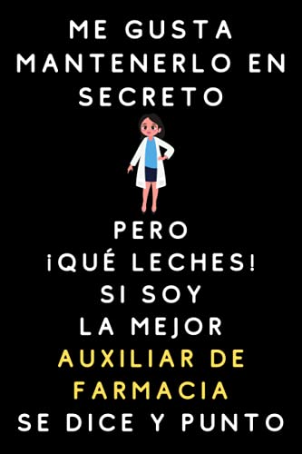 Me Gusta Mantenerlo En Secreto Pero ¡Qué Leches! Si Soy La Mejor Auxiliar De Farmacia Se Dice Y Punto: Cuaderno De Notas Para Auxiliares De Farmacia