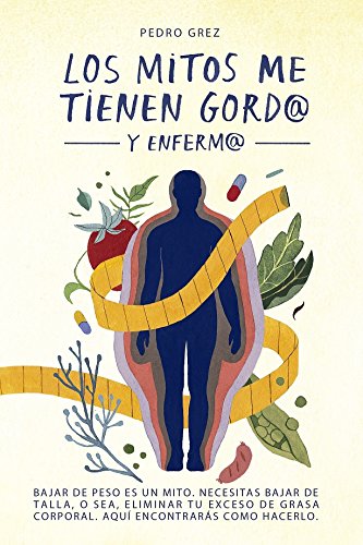 METODO GREZ - Los Mitos Me Tienen Gord@ y Enferm@: Bajar de peso es un mito. Necesitas bajar de talla, o sea, eliminar exceso de grasa corporal. Aquí encontrarás cómo hacerlo. (MÉTODO GREZ nº 1)