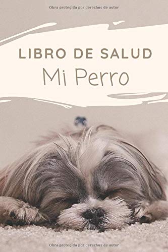 Mi Perro : Libro De Salud: Registro de salud veterinaria, Cuaderno de seguimiento práctico para mi Perro, seguimiento de la evolución de peso, altura, vacuna, cuidados