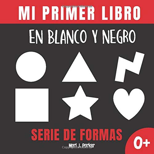 Mi Primer Libro En Blanco Y Negro - Serie De Formas.: Libro contrastante con ilustraciones para estimular al bebé. Actividad para niños de 0 a 6 ... nacidos. (Educación sensorial para bebés)