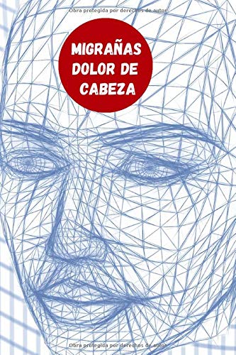 MIGRAÑAS - DOLOR DE CABEZA: CUADERNO DE SEGUIMIENTO | Registro Diario Detallado : Fecha, Duración, Intensidad, Causas, Medicación...