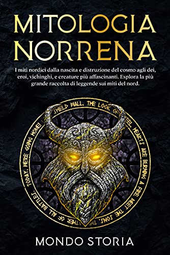 Mitologia Norrena: I miti nordici dalla nascita e distruzione del cosmo agli dei, eroi, vichinghi e creature più affascinanti. Esplora la più grande raccolta ... sui miti del nord. (Italian Edition)