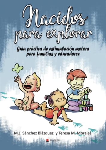 Nacidos para explorar: Guía práctica de estimulación motora para familias y educadores: Guía práctica para familias y educadores