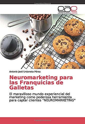 Neuromarketing para las Franquicias de Galletas: El maravilloso mundo experiencial del marketing como poderosa herramienta para captar clientes "NEUROMARKETING"