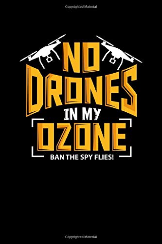 No Drones In My Ozone Ban The Spy Flies!: No Drones In My Ozone Ban The Spy Flies Themed Blank Notebook - Perfect Lined Composition Notebook For ... Writing & Brainstorming (120 Pages, 6" x 9")