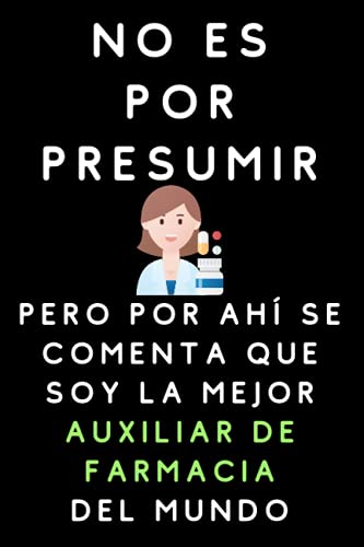 No Es Por Presumir Pero Por Ahí Se Comenta Que Soy La Mejor Auxiliar De Farmacia Del Mundo: Cuaderno De Notas Para Auxiliares De Farmacia