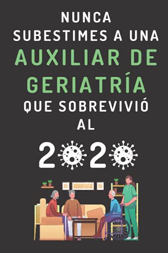 Nunca Subestimes A Una Auxiliar De Geriatría Que Sobrevivió Al 2020: Cuaderno De Notas Para Auxiliares De Geriatría - 120 Páginas