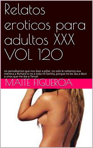 Relatos eroticos para adultos XXX VOL 120: no pensábamos que nos iban a pillar, no solo le soltamos esa mentira a Richard si no a toda mi familia, porque no les iba a decir a unos que me iba a Teruel