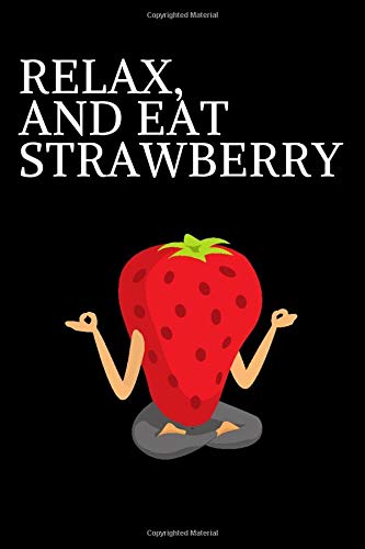 Relax, And Eat Strawberry: Strawberries Lovers Notebook Gift With 110 Pages And A Trim Size Of (6*9)