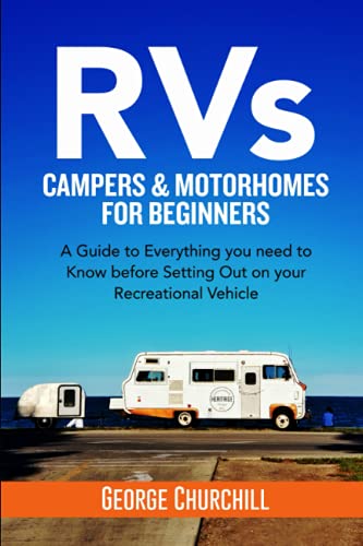 RVs, CAMPERS & MOTORHOME FOR BEGINNERS: A Guide to Everything you need to Know before Setting Out on your Recreational Vehicle