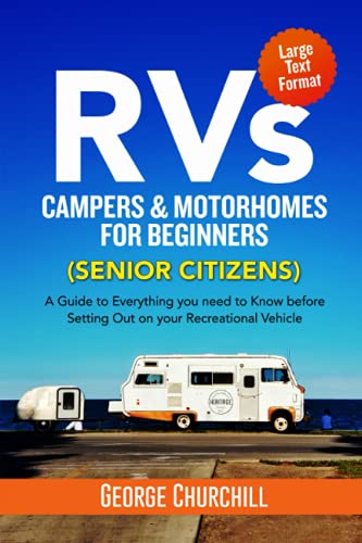RVs, CAMPERS & MOTORHOME FOR SENIORS: A Guide to Everything you need to Know before Setting Out on your Recreational Vehicle