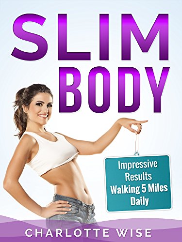 Slim Body - Impressive Results Walking 5 Miles Daily: (Health & Fitness Ways To Improve Body & Mind) (English Edition)