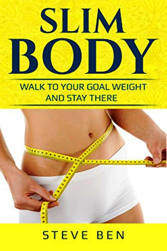 SLIM BODY.: WALK TO YOUR GOAL WEIGHT AND STAY THERE. (The Best Ways To Lose Weight. Book 1) (English Edition)