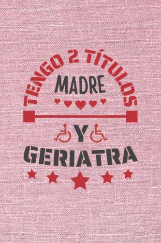 TENGO 2 TÍTULOS MADRE Y GERIATRA: CUADERNO DE NOTAS. CUADERNO DE APUNTES, DIARIO O AGENDA PARA GERIATRAS. REGALO ORIGINAL Y CREATIVO PARA EL DÍA DE LA MADRE. REGALO DE CUMPLEAÑOS.