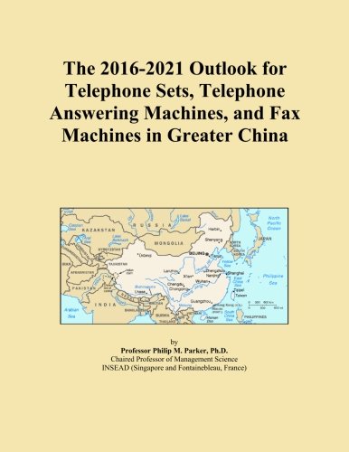The 2016-2021 Outlook for Telephone Sets, Telephone Answering Machines, and Fax Machines in Greater China