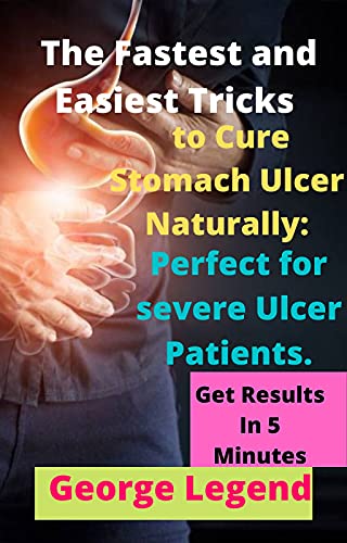 The Fastest and Easiest Tricks to Cure Stomach Ulcer Naturally, Perfect for severe Ulcer Patients. Get Results in 2 Days! (English Edition)
