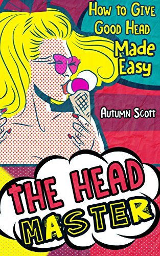 The Head Master: How to Give Good Head Made Easy (Improve & Spice Up Your Sex Life) (English Edition)