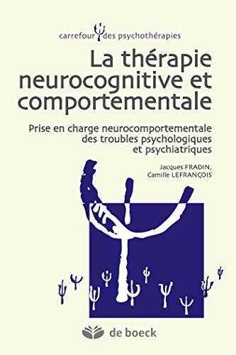 Thérapie neurocognitive et comportementale: Prise en charge neurocomportementale des troubles psychologiques et psychiatriques (Carrefour des psychothérapies) (French Edition)