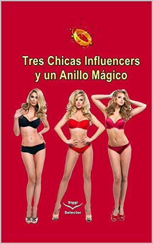 Tres chicas influencers y un anillo mágico: El secreto del anillo mágico y cómo ser feliz y exitoso