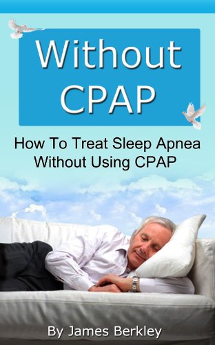 Without CPAP - How To Treat Sleep Apnea Without Using CPAP (English Edition)