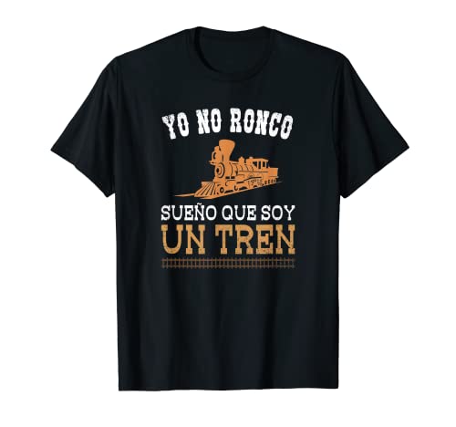 Yo no ronco sueño que soy un tren Camiseta